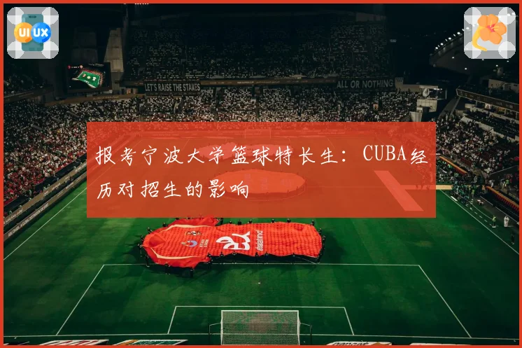 报考宁波大学篮球特长生:CUBA经历对招生的影响